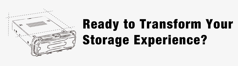 Ready to Transform
Your Storage Experience?